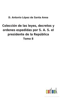 bokomslag Coleccin de las leyes, decretos y ordenes espedidas por S. A. S. el presidente de la Repblica