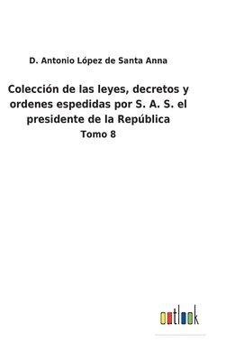 Colección de las leyes, decretos y ordenes espedidas por S. A. S. el presidente de la República