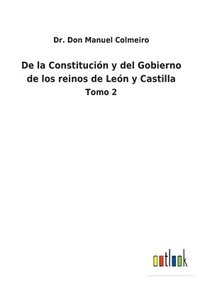 bokomslag De la Constitucion y del Gobierno de los reinos de Leon y Castilla