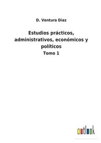 bokomslag Estudios prcticos, administrativos, econmicos y polticos