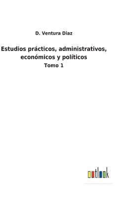 Estudios prcticos, administrativos, econmicos y polticos 1