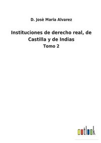 bokomslag Instituciones de derecho real, de Castilla y de Indias