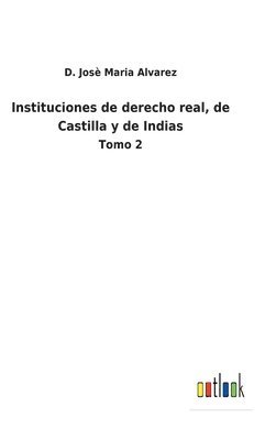 bokomslag Instituciones de derecho real, de Castilla y de Indias