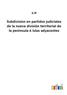 bokomslag Subdivision en partidos judiciales de la nueva divisin territorial de la pennsula  islas adyacentes