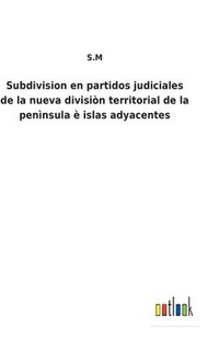 bokomslag Subdivision en partidos judiciales de la nueva divisin territorial de la pennsula  islas adyacentes
