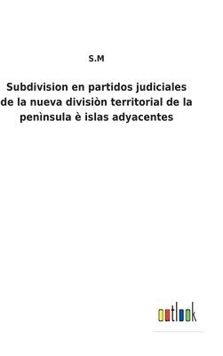 Subdivision en partidos judiciales de la nueva divisiòn territorial de la penìnsula è islas adyacentes
