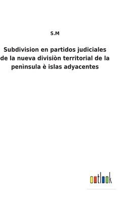 Subdivision en partidos judiciales de la nueva divisin territorial de la pennsula  islas adyacentes 1