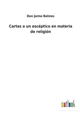 Cartas a un escptico en materia de religin 1