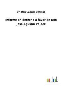 bokomslag Informe en derecho a favor de Don Jos Agustin Valdez
