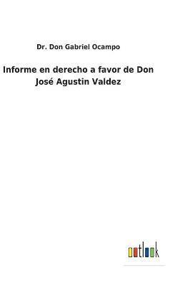 Informe en derecho a favor de Don Jos Agustin Valdez 1