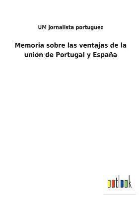Memoria sobre las ventajas de la unin de Portugal y Espaa 1