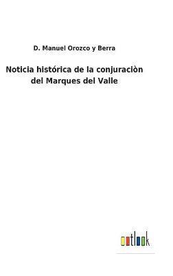Noticia histórica de la conjuraciòn del Marques del Valle