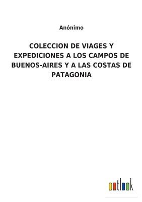 bokomslag Coleccion de Viages Y Expediciones a Los Campos de Buenos-Aires Y a Las Costas de Patagonia