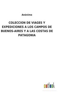 bokomslag Coleccion de Viages Y Expediciones a Los Campos de Buenos-Aires Y a Las Costas de Patagonia