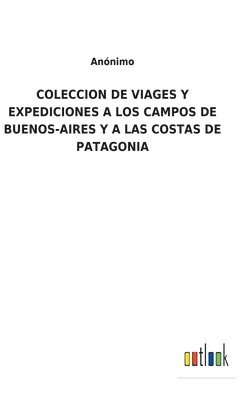 Coleccion de Viages Y Expediciones a Los Campos de Buenos-Aires Y a Las Costas de Patagonia 1