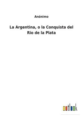 Argentina, o la Conquista del Rio de la Plata 1
