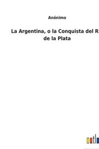 bokomslag Argentina, o la Conquista del Rio de la Plata