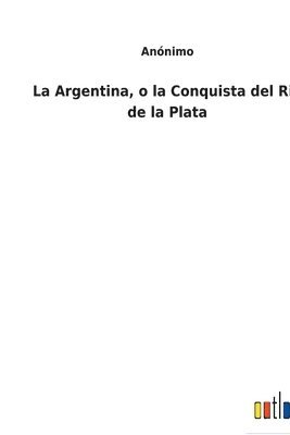 Argentina, o la Conquista del Rio de la Plata 1