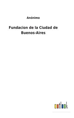 Fundacion de la Ciudad de Buenos-Aires 1