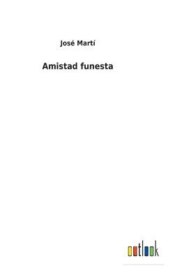 José Martí - Amistad funesta, Inbunden