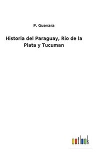 bokomslag Historia del Paraguay, Rio de la Plata y Tucuman