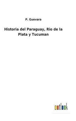 bokomslag Historia del Paraguay, Rio de la Plata y Tucuman