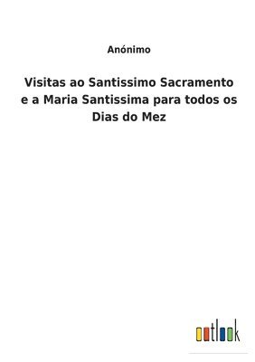 Visitas ao Santissimo Sacramento e a Maria Santissima para todos os Dias do Mez 1