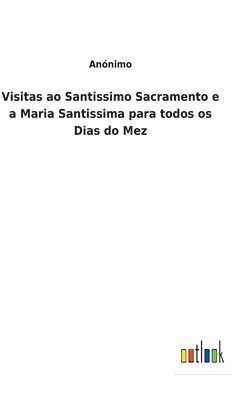 bokomslag Visitas ao Santissimo Sacramento e a Maria Santissima para todos os Dias do Mez