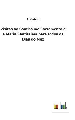 Visitas ao Santissimo Sacramento e a Maria Santissima para todos os Dias do Mez 1