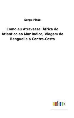 bokomslag Como eu Atravessei frica do Atlantico ao Mar Indico, Viagem de Benguella  Contra-Costa