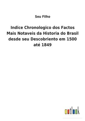 bokomslag Indice Chronologico dos Factos Mais Notaveis da Historia do Brasil desde seu Descobriento em 1500 at 1849