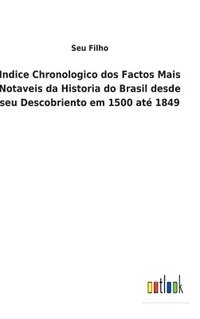 bokomslag Indice Chronologico dos Factos Mais Notaveis da Historia do Brasil desde seu Descobriento em 1500 at 1849