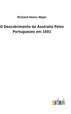 Richard Henry Major - O Descobrimento da Australia Pelos Portuguezes em 1601, Inbunden