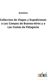 bokomslag Colleccion de Viages y Expediciones a Los Campos de Buenos-Aires y a Las Costas de Patagonia
