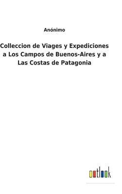 Colleccion de Viages y Expediciones a Los Campos de Buenos-Aires y a Las Costas de Patagonia 1