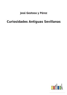 bokomslag Curiosidades Antiguas Sevillanas