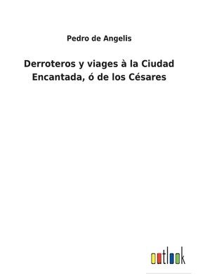 Derroteros y viages  la Ciudad Encantada,  de los Csares 1