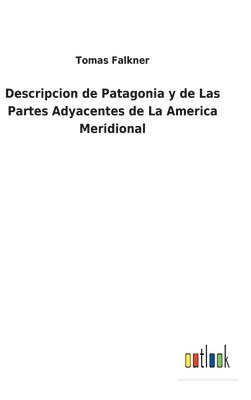 Descripcion de Patagonia y de Las Partes Adyacentes de La America Meridional
