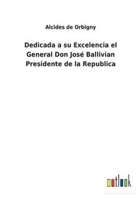 bokomslag Dedicada a su Excelencia el General Don Jos Ballivian Presidente de la Republica