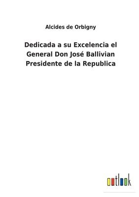 Dedicada a su Excelencia el General Don Jos Ballivian Presidente de la Republica 1