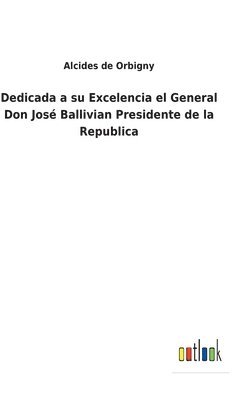 bokomslag Dedicada a su Excelencia el General Don José Ballivian Presidente de la Republica