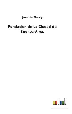 Fundacion de La Ciudad de Buenos-Aires 1