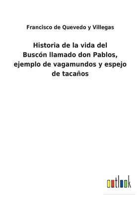 bokomslag Historia de la vida del Buscón llamado don Pablos, ejemplo de vagamundos y espejo de tacaños