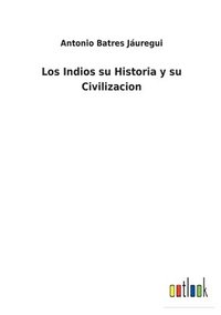 bokomslag Los Indios su Historia y su Civilizacion