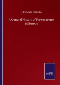 bokomslag General History of Free-masonry in Europe