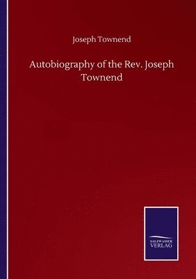 Joseph Townend - Autobiography of the Rev. Joseph Townend, Häftad