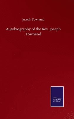 Autobiography of the Rev. Joseph Townend 1