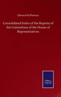 bokomslag Consolidated Index of the Reports of the Committees of the House of Representatives