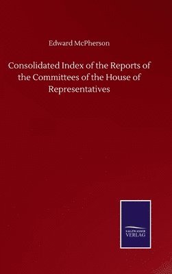 Consolidated Index of the Reports of the Committees of the House of Representatives