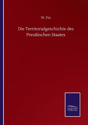 bokomslag Die Territorialgeschichte des Preuischen Staates